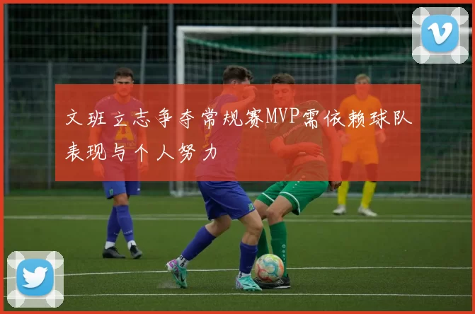 文班立志争夺常规赛MVP需依赖球队表现与个人努力